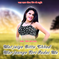 Mat Jaiyo Bittu Chhod Mar Jaungo Teri Judai Me