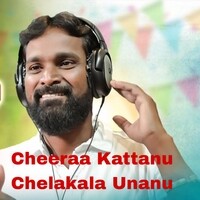 Cheeraa Kattanu Chelakala Unanu