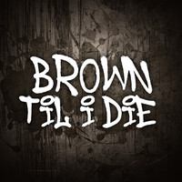 Brown Til I Die