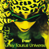 E=Mc² Funky Taurus Universe