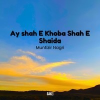 Ay shah E Khoba Shah E Shaida
