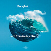 Lord You Are My Strength