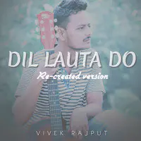 Dil Lauta Do (Re-Created Version)