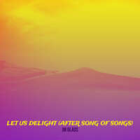 Let Us Delight (After Song of Songs)