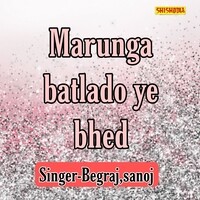 Marunga Batlado Ye Bhed