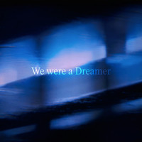 We Were a Dreamer