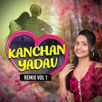 Kanchan Yadav Remix Vol 1