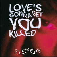 LOVE'S GONNA GET YOU KILLED