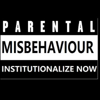 Parental Misbehaviour. Institutionalize Now