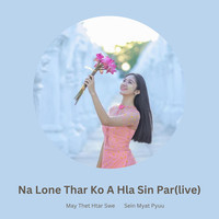 Na Lone Thar Ko a Hla Sin Par(Live)