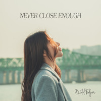 Never Close Enough