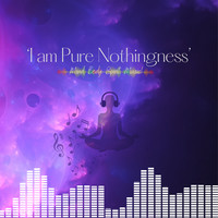 'I Am Pure Nothingness' (mind. Body. Spirit. Music!)