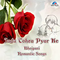 Jadu Tohra Pyar Ke - Bhojpuri Romantic Songs