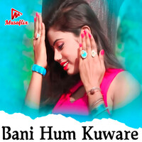 Bani Hum Kuware