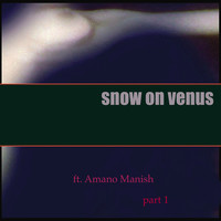 Snow on Venus, Pt. 1