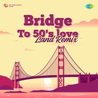 Bridge To 50s Love Land Remix