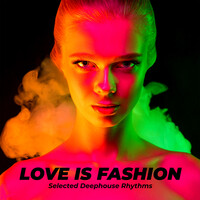 Love Is Fashion - Selected Deephouse Rhythms