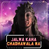 Jalwa Kaha Chadhawala Na