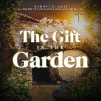 Bishop T.D. Jakes and the Potter's House Arts & Music Ministry Presents the Gift in the Garden