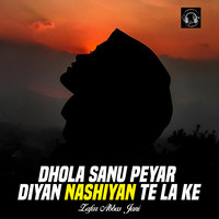 Dhola Sanu Peyar Diyan Nashiyan Te La Ke