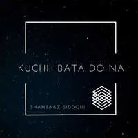 Kuchh Bata Do Na