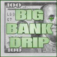 Big Bank Drip