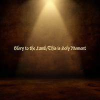 Glory to the Lamb / This Is Holy Moment