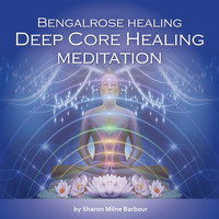 Bengalrose Healing - Deep Core Healing Meditation