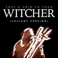 Toss a Coin to Your Witcher (Lullaby Version)