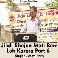 Jikdi bhajan Moti Ram Loh Karera Part 6