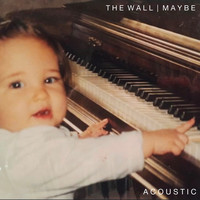 The Wall / Maybe (Acoustic)