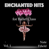 Enchanted Hits for Ballet Class, Vol. 1