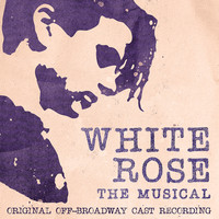 White Rose: The Musical (Original Off-Broadway Cast Recording)