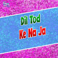 Dil Tod Ke Na Ja