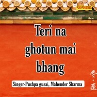 Teri Na Ghotun Mai Bhang