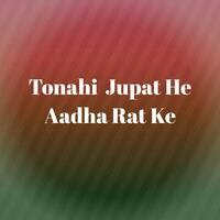 Tonahi Jupat He Aadha Rat Ke