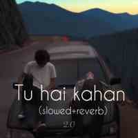 Tu Hai Kahan 2.0 (Slow and Reverb)