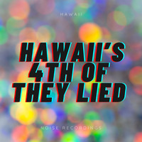 Hawaii’s 4th of They Lied