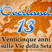 Overland 13 25 Anni Sulle Vie Della Seta (Colonna Sonora Originale Del Programma TV)