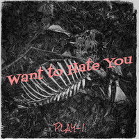 Want to Hate You