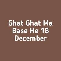 Ghat Ghat Ma Base He 18 December