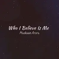 Who I Believe Is Me