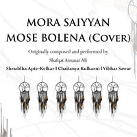 Mora Saiyyan Mose Bolena (Cover)