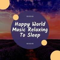 Happy World Music Relaxing To Sleep