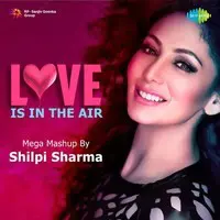 Love Is In The Air - Mega Mashup By Shilpi Sharma