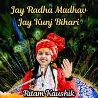 Jay Radha Madhav Jay Kunj Bihari