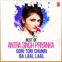 Best Of Antra Singh Priyanka - Gori Tori Chunri Ba Laal Laal