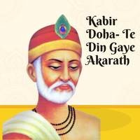 Kabir Doha- Te Din Gaye Akarath