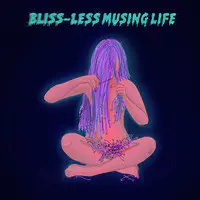 Bliss-Less Musing Life