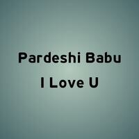 Pardeshi Babu I Love U